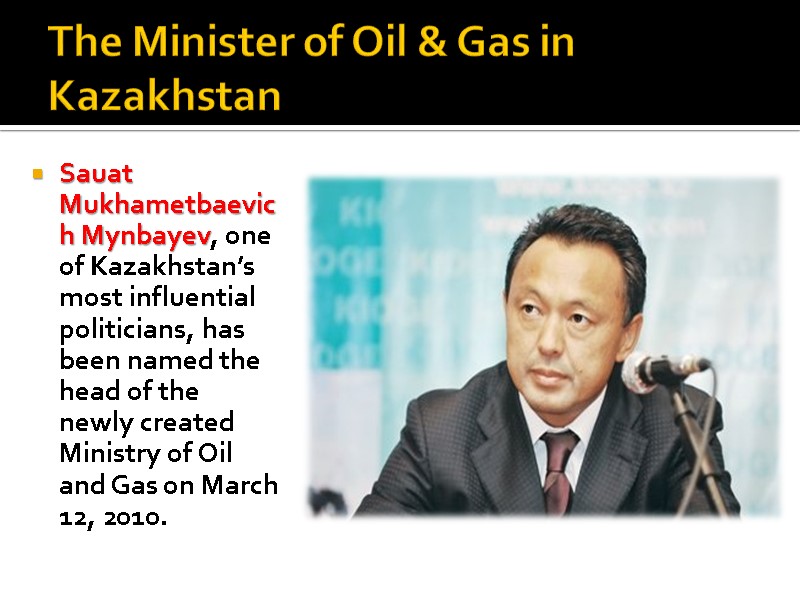 The Minister of Oil & Gas in Kazakhstan Sauat Mukhametbaevich Mynbayev, one of Kazakhstan’s